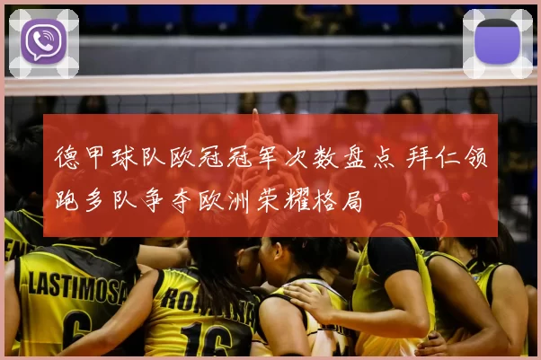 德甲球队欧冠冠军次数盘点 拜仁领跑多队争夺欧洲荣耀格局