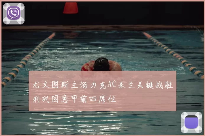 尤文图斯主场力克AC米兰关键战胜利巩固意甲前四席位