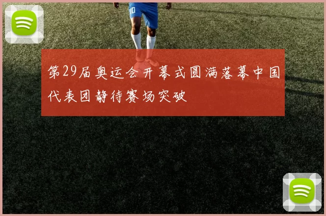 第29届奥运会开幕式圆满落幕中国代表团静待赛场突破